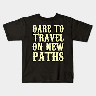 Dare To Travel On New Paths Kids T-Shirt